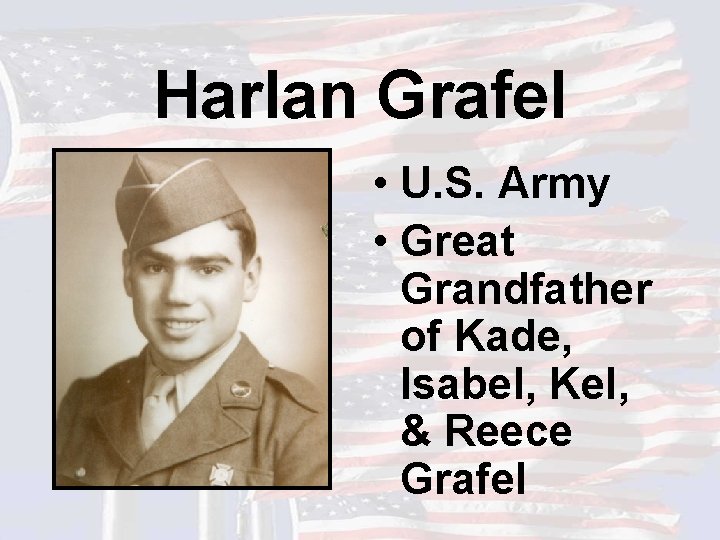 Harlan Grafel • U. S. Army • Great Grandfather of Kade, Isabel, Kel, &