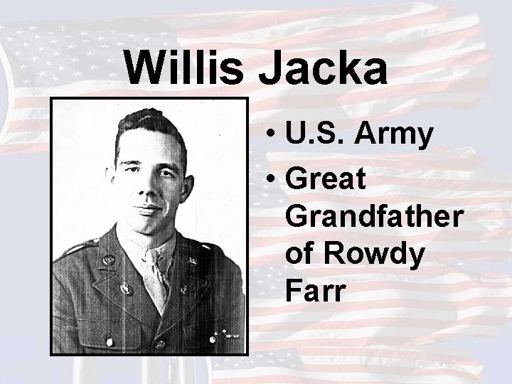 Willis Jacka • U. S. Army • Great Grandfather of Rowdy Farr 