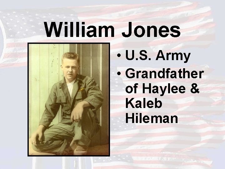 William Jones • U. S. Army • Grandfather of Haylee & Kaleb Hileman 