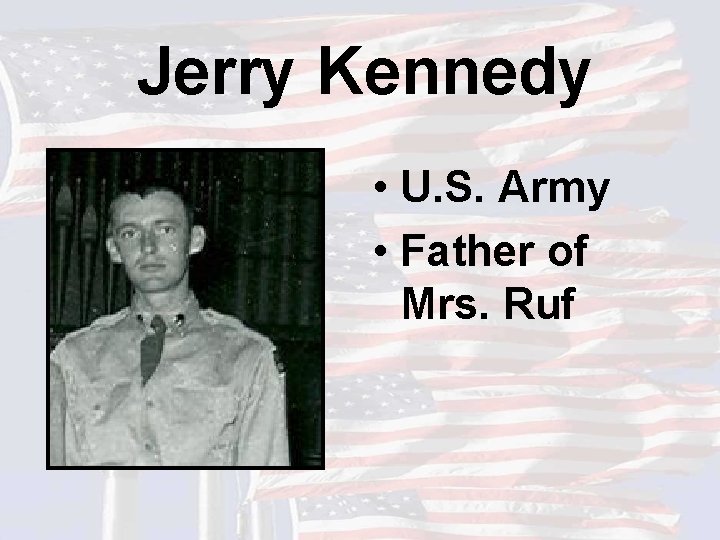 Jerry Kennedy • U. S. Army • Father of Mrs. Ruf 