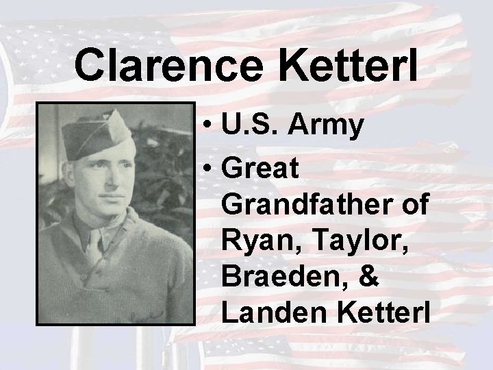 Clarence Ketterl • U. S. Army • Great Grandfather of Ryan, Taylor, Braeden, &