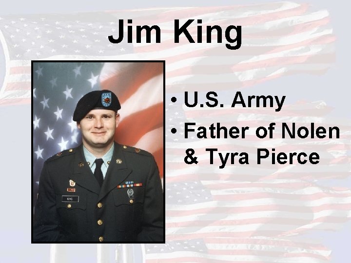 Jim King • U. S. Army • Father of Nolen & Tyra Pierce 