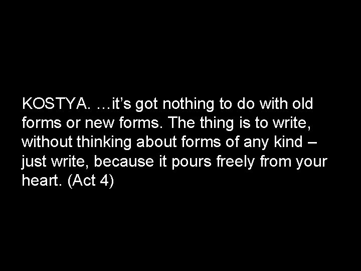 KOSTYA. …it’s got nothing to do with old forms or new forms. The thing