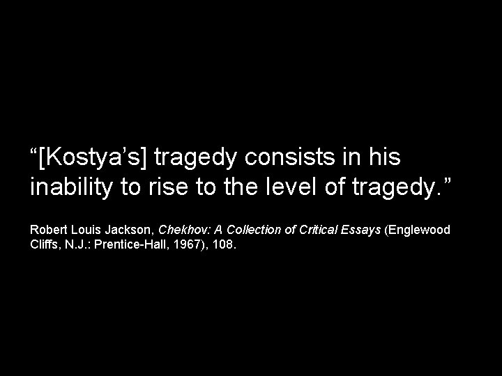 “[Kostya’s] tragedy consists in his inability to rise to the level of tragedy. ”