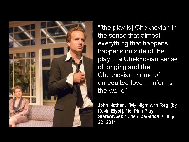 “[the play is] Chekhovian in the sense that almost everything that happens, happens outside