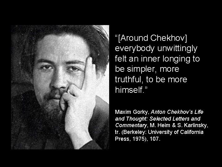 “[Around Chekhov] everybody unwittingly felt an inner longing to be simpler, more truthful, to