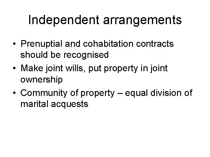 Independent arrangements • Prenuptial and cohabitation contracts should be recognised • Make joint wills,