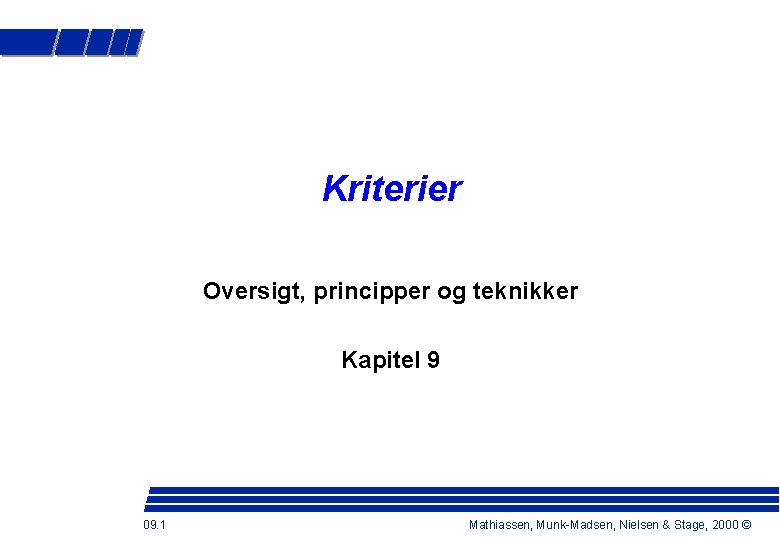 Kriterier Oversigt, principper og teknikker Kapitel 9 09. 1 Mathiassen, Munk-Madsen, Nielsen & Stage,