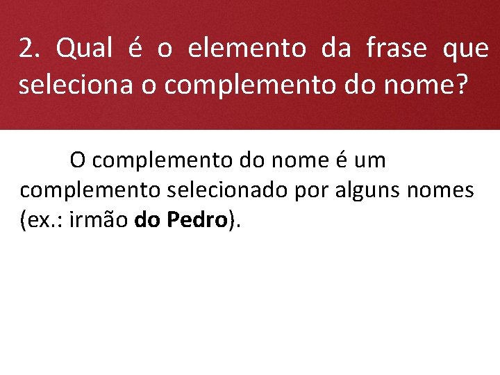 2. Qual é o elemento da frase que seleciona o complemento do nome? O