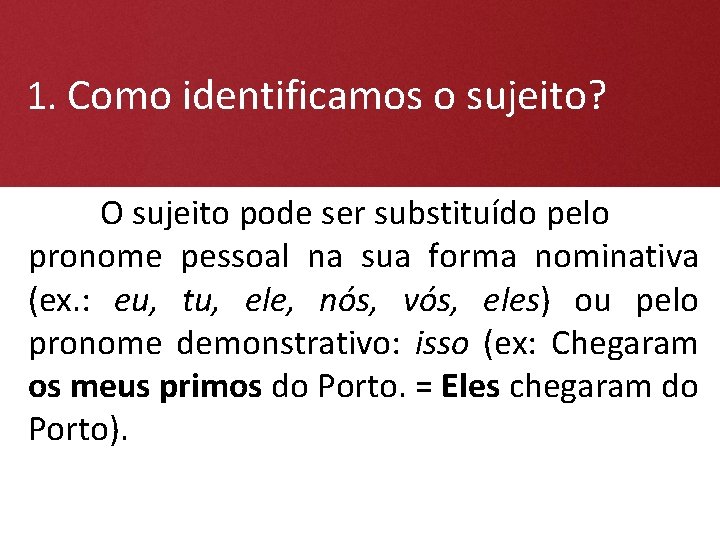 1. Como identificamos o sujeito? O sujeito pode ser substituído pelo pronome pessoal na