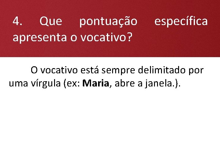 4. Que pontuação apresenta o vocativo? específica O vocativo está sempre delimitado por uma