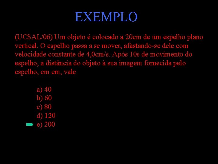 EXEMPLO (UCSAL/06) Um objeto é colocado a 20 cm de um espelho plano vertical.