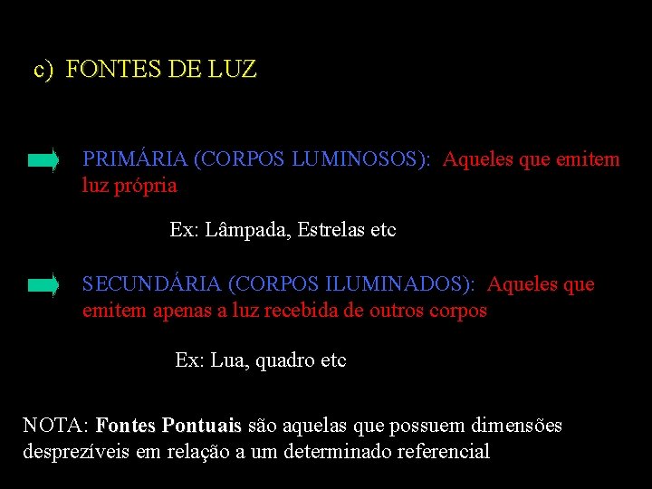 c) FONTES DE LUZ PRIMÁRIA (CORPOS LUMINOSOS): Aqueles que emitem luz própria Ex: Lâmpada,