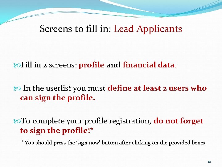 Screens to fill in: Lead Applicants Fill in 2 screens: profile and financial data. Screens to fill in: Lead Applicants Fill in 2 screens: profile and financial data.