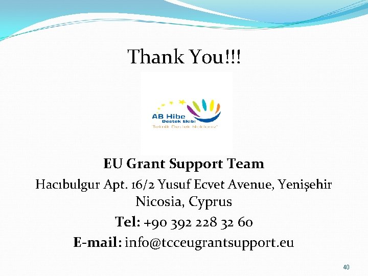 Thank You!!! EU Grant Support Team Hacıbulgur Apt. 16/2 Yusuf Ecvet Avenue, Yenişehir Nicosia, Thank You!!! EU Grant Support Team Hacıbulgur Apt. 16/2 Yusuf Ecvet Avenue, Yenişehir Nicosia,