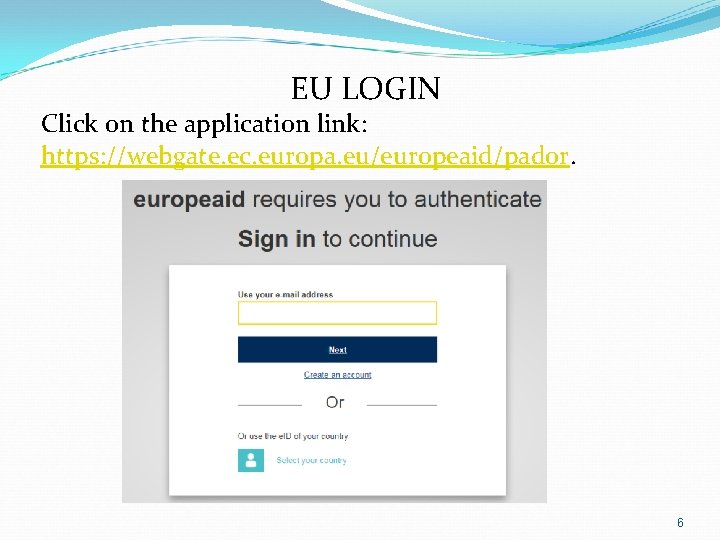 EU LOGIN Click on the application link: https: //webgate. ec. europa. eu/europeaid/pador. 6 EU LOGIN Click on the application link: https: //webgate. ec. europa. eu/europeaid/pador. 6