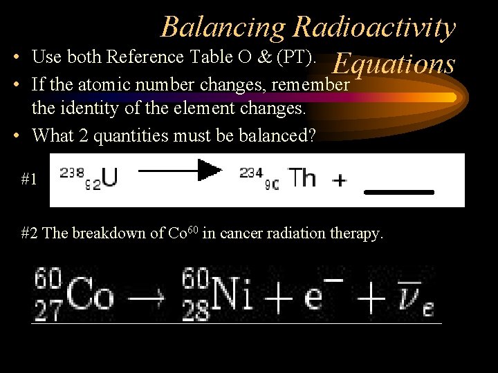 Balancing Radioactivity Use both Reference Table O & (PT). Equations • • If the