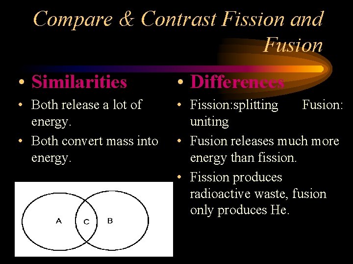 Compare & Contrast Fission and Fusion • Similarities • Differences • Both release a