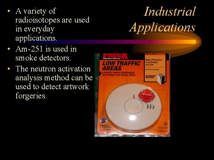  • A variety of radioisotopes are used in everyday applications. • Am-251 is