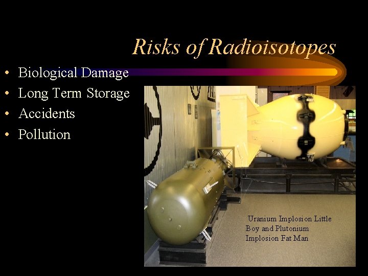 Risks of Radioisotopes • • Biological Damage Long Term Storage Accidents Pollution Uranium Implosion