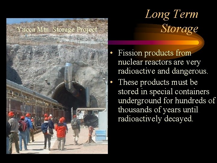 Yucca Mtn. Storage Project Long Term Storage • Fission products from nuclear reactors are