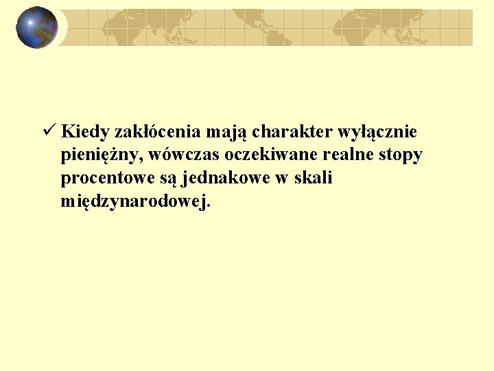 ü Kiedy zakłócenia mają charakter wyłącznie pieniężny, wówczas oczekiwane realne stopy procentowe są jednakowe