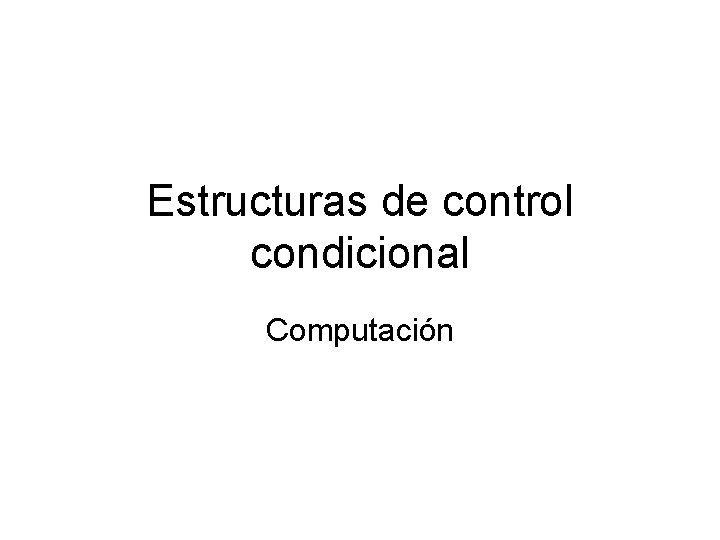 Estructuras de control condicional Computación 