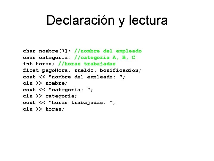 Declaración y lectura char nombre[7]; //nombre del empleado char categoria; //categoría A, B, C