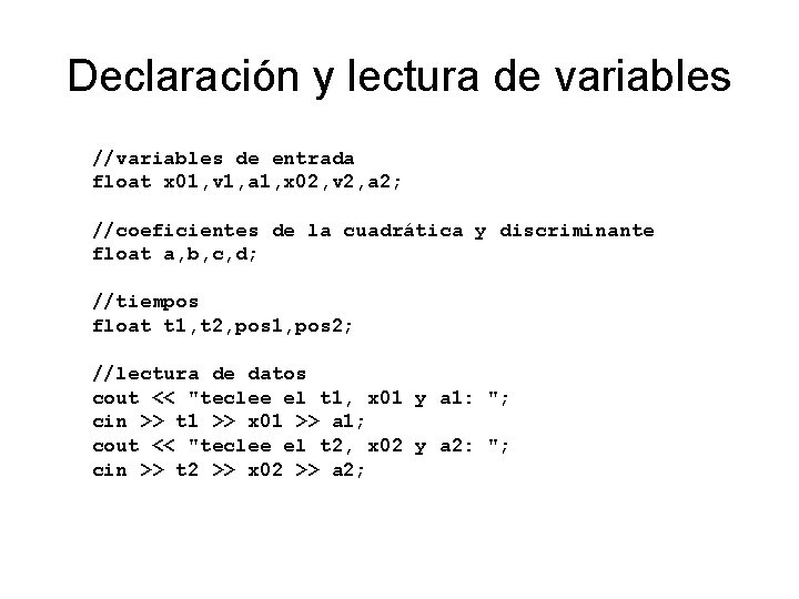 Declaración y lectura de variables //variables de entrada float x 01, v 1, a