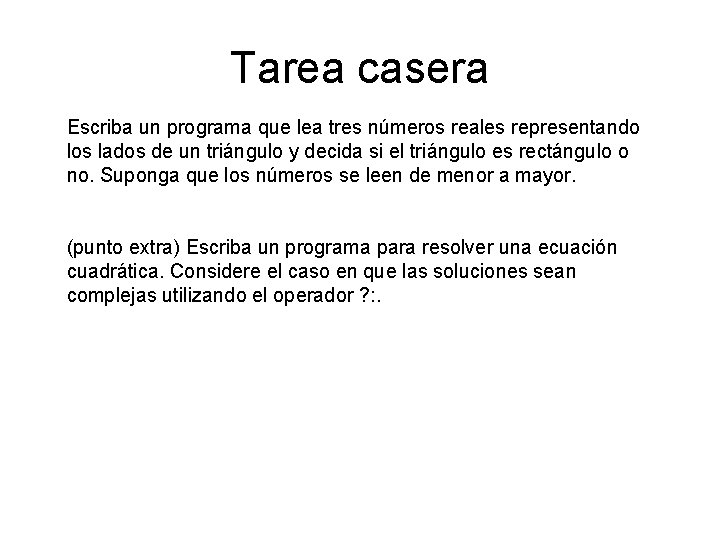 Tarea casera Escriba un programa que lea tres números reales representando los lados de