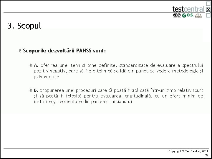 3. Scopul 8 Scopurile dezvoltării PANSS sunt: 8 A. oferirea unei tehnici bine definite,