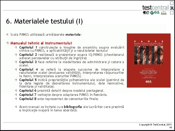 6. Materialele testului (I) 8 Scala PANSS utilizează următoarele materiale: 8 Manualul tehnic al