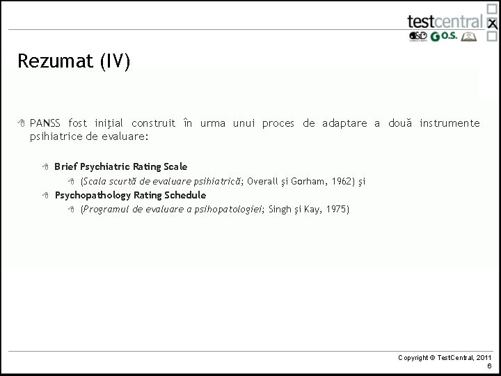 Rezumat (IV) 8 PANSS fost iniţial construit în urma unui proces de adaptare a