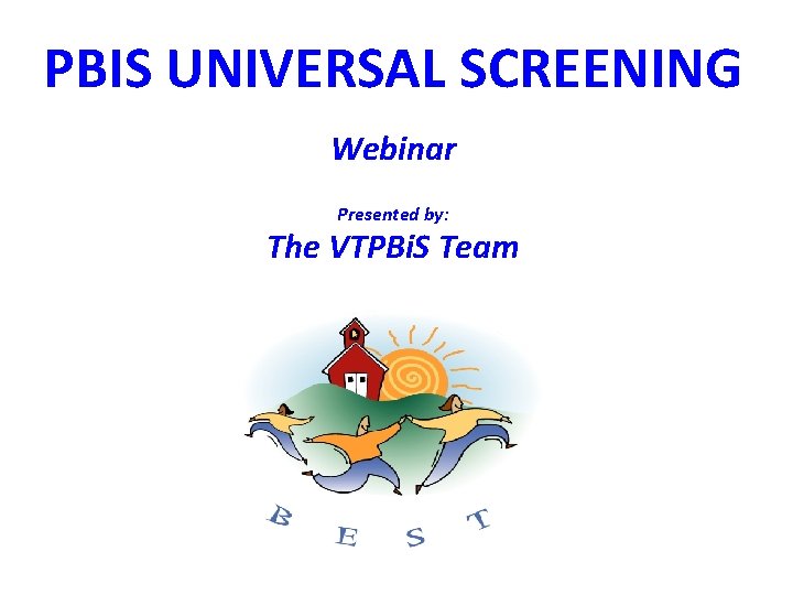 PBIS UNIVERSAL SCREENING Webinar Presented by: The VTPBi. S Team 