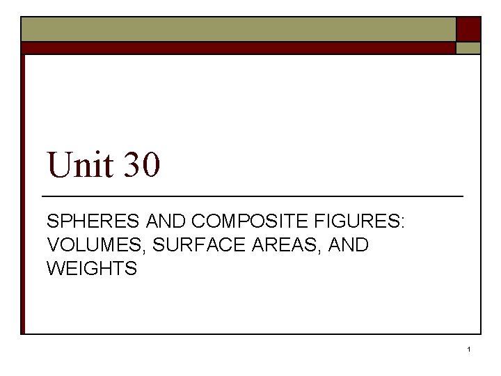 Unit 30 SPHERES AND COMPOSITE FIGURES: VOLUMES, SURFACE AREAS, AND WEIGHTS 1 Unit 30 SPHERES AND COMPOSITE FIGURES: VOLUMES, SURFACE AREAS, AND WEIGHTS 1