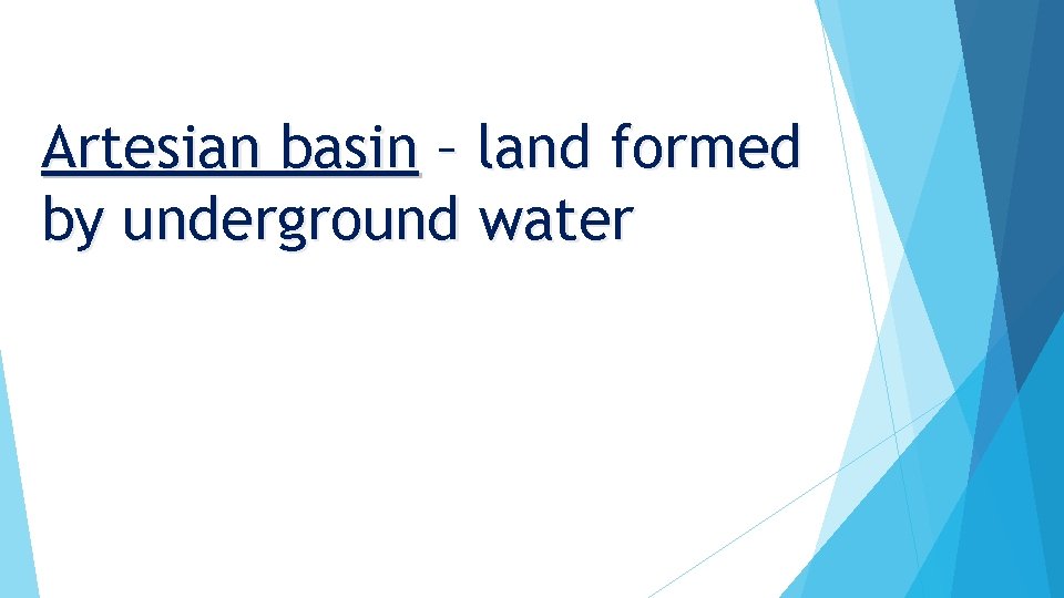 Artesian basin – land formed by underground water 