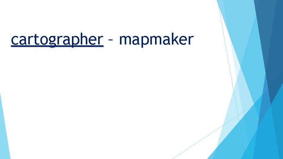 cartographer – mapmaker 