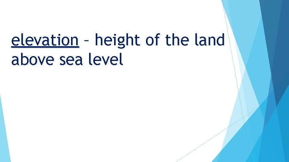 elevation – height of the land above sea level 