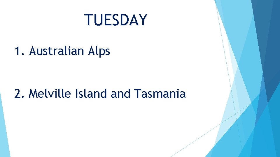 TUESDAY 1. Australian Alps 2. Melville Island Tasmania 