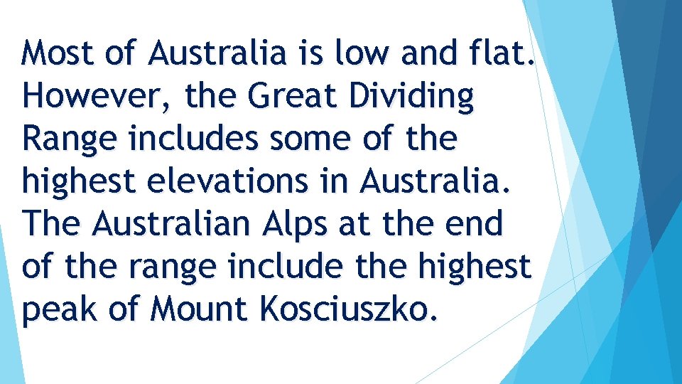 Most of Australia is low and flat. However, the Great Dividing Range includes some