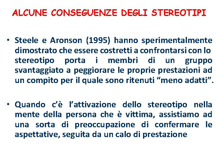 ALCUNE CONSEGUENZE DEGLI STEREOTIPI • Steele e Aronson (1995) hanno sperimentalmente dimostrato che essere