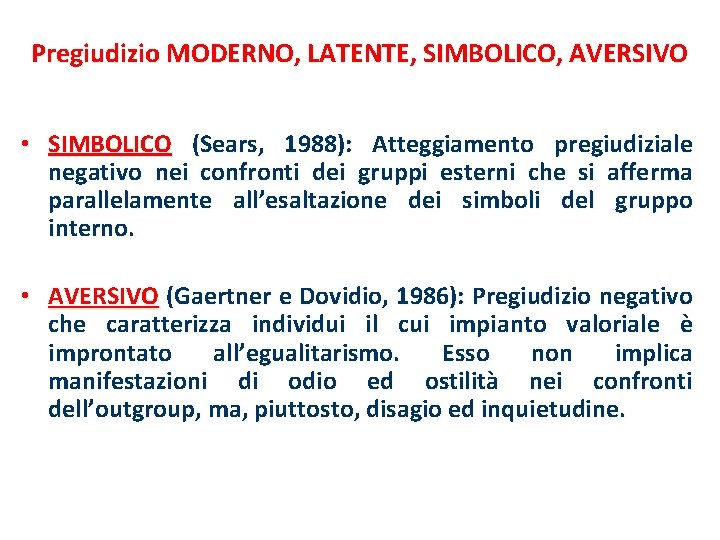 Pregiudizio MODERNO, LATENTE, SIMBOLICO, AVERSIVO • SIMBOLICO (Sears, 1988): Atteggiamento pregiudiziale negativo nei confronti