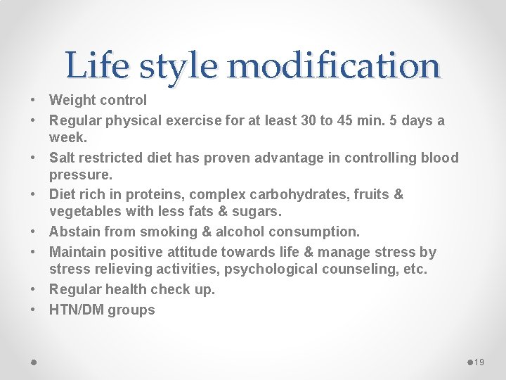 Life style modification • Weight control • Regular physical exercise for at least 30 Life style modification • Weight control • Regular physical exercise for at least 30