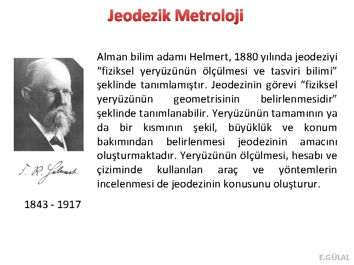 Jeodezik Metroloji Alman bilim adamı Helmert, 1880 yılında jeodeziyi “fiziksel yeryüzünün ölçülmesi ve tasviri