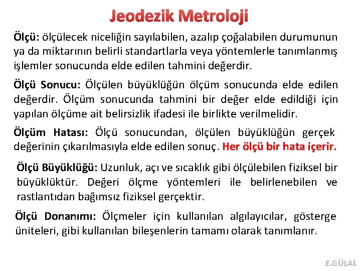 Jeodezik Metroloji Ölçü: ölçülecek niceliğin sayılabilen, azalıp çoğalabilen durumunun ya da miktarının belirli standartlarla