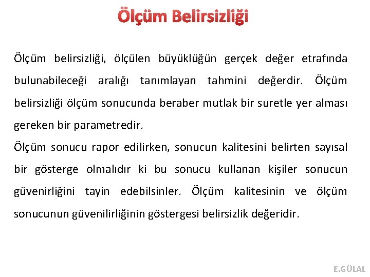 Ölçüm Belirsizliği Ölçüm belirsizliği, ölçülen büyüklüğün gerçek değer etrafında bulunabileceği aralığı tanımlayan tahmini değerdir.