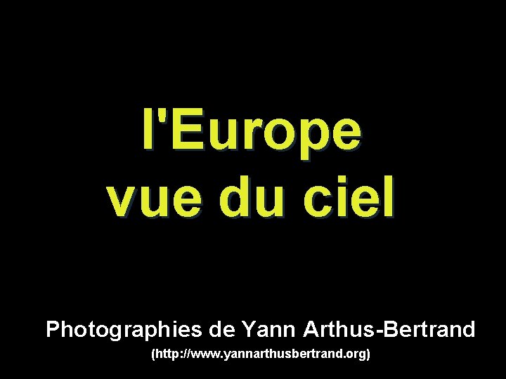 l'Europe vue du ciel Photographies de Yann Arthus-Bertrand (http: //www. yannarthusbertrand. org) 