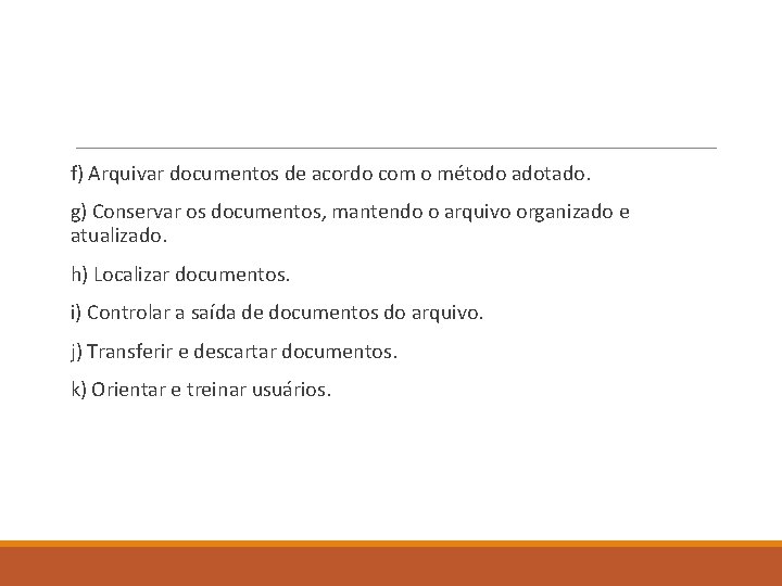 f) Arquivar documentos de acordo com o método adotado. g) Conservar os documentos, mantendo