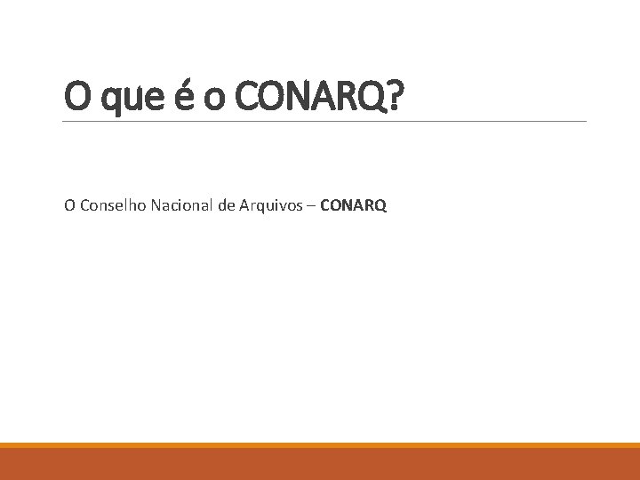 O que é o CONARQ? O Conselho Nacional de Arquivos – CONARQ 