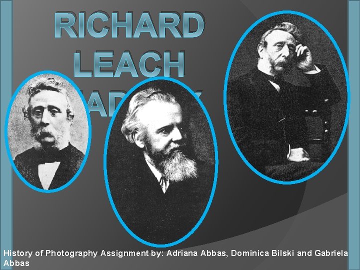 RICHARD LEACH MADDOX History of Photography Assignment by: Adriana Abbas, Dominica Bilski and Gabriela